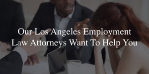 Our Los Angeles employment law attorneys want to help you