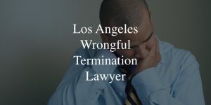 Los Angeles Wrongful Termination Lawyer